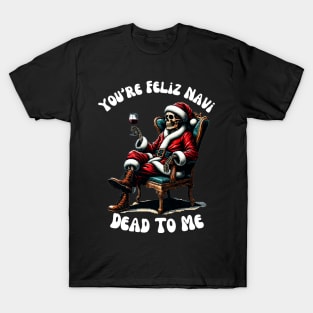 You're Feliz Navi Dead To Me Christmas Skeleton T-Shirt